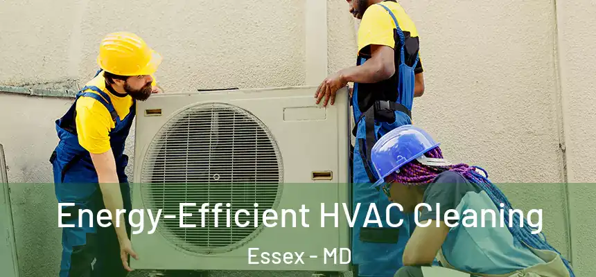  Energy-Efficient HVAC Cleaning Essex - MD